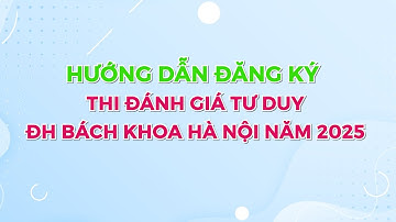Video hướng dẫn đăng ký thi Đánh giá tư duy Đại học Bách khoa Hà Nội 2025