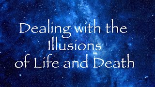 Dealing with the Illusions of Life and Death