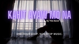 Kahit Ayaw Mo Na - This Band | One-Hour Loop | Non-Stop Music