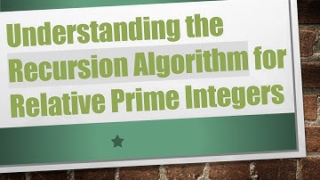 Understanding the Recursion Algorithm for Relative Prime Integers