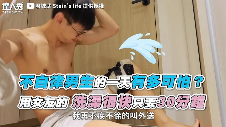 【不自律男生的一天有多可怕？ 用女友的 洗澡很快只要30分鐘】｜@君城武 Stein』s life - 天天要聞