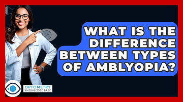 What Is The Difference Between Types Of Amblyopia? - Optometry Knowledge Base