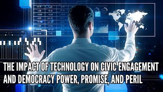 The Impact of Technology on Civic Engagement and Democracy Power, Promise, and Peril