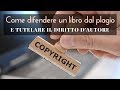 Come difendere un libro dal plagio e tutelare il tuo diritto d'autore