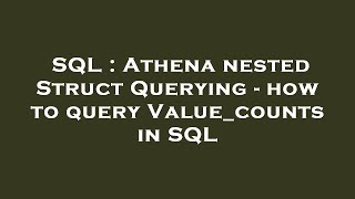 SQL : Athena nested Struct Querying - how to query Value_counts in SQL
