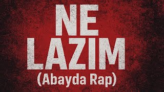 NE LAZIM ( Abayda Rap)