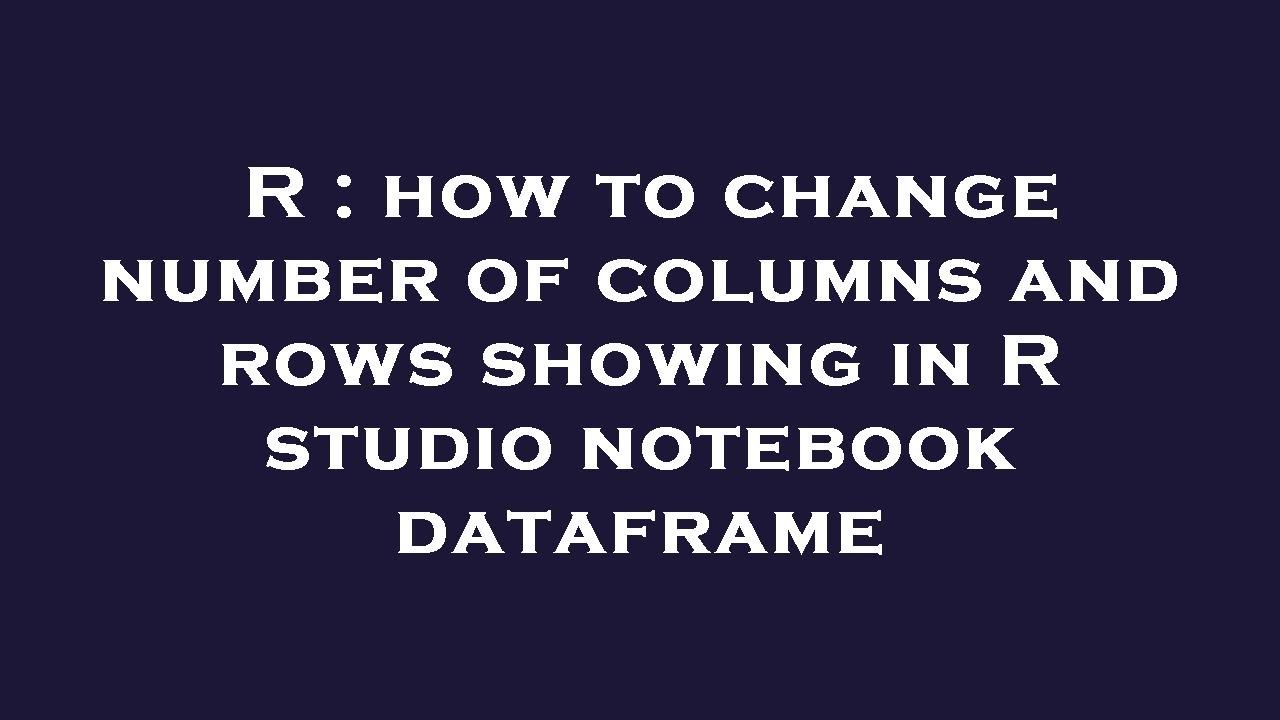 R How To Change Number Of Columns And Rows Showing In R Studio R How To Change Number Of Columns And Rows Showing In R Studio
