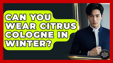 Can You Wear Citrus Cologne In Winter? - The Sharp Dressed Gent