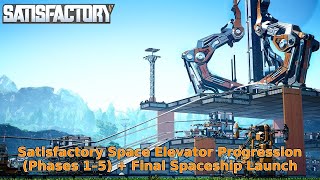 Satisfactory Space Elevator Progression (Phases 1–5) + Final Spaceship Launch