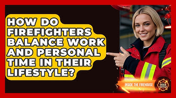How Do Firefighters Balance Work and Personal Time in Their Lifestyle? - Inside the Firehouse
