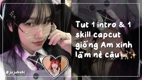 [ Capcut #14 ] Tut 1 skill và 1 intro capcut giống AM || Min Tutorial