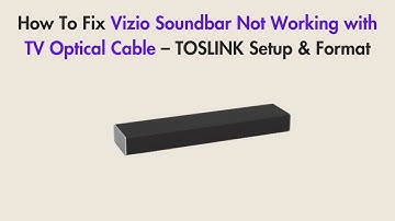 How To Fix Vizio Soundbar Not Working with TV Optical Cable – TOSLINK Setup & Format