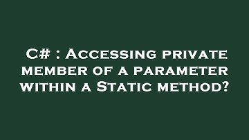 C# : Accessing private member of a parameter within a Static method?