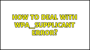 How to deal with wpa_supplicant error?