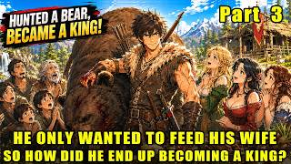 (Part 3)To Save His Starving Wife, He Hunts a Giant Bear—Then Rises From Hunter to King! screenshot 1