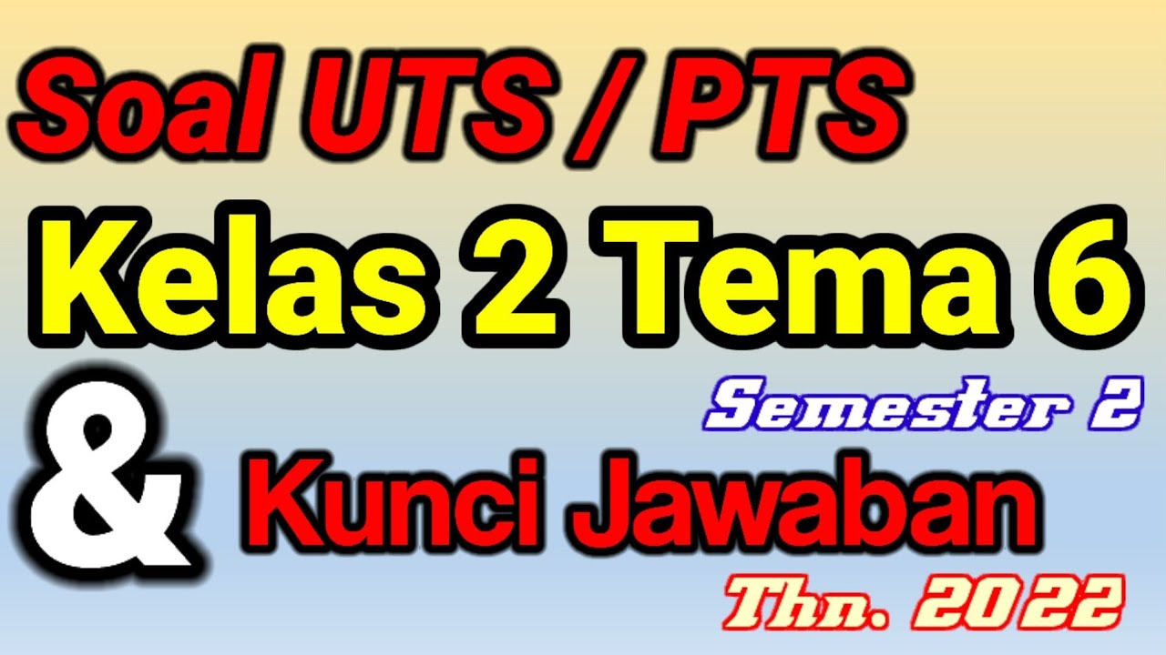 Soal UTS / PTS Kelas 2 Tema 6 Semester 2