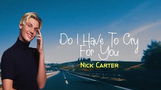 DO I HAVE TO CRY FOR YOU - NICK CARTER | LYRICS 🎶🎶