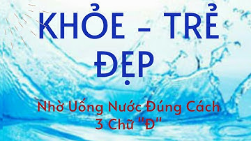 UỐNG NƯỚC ĐÚNG CÁCH. BẠN ĐÃ BIẾT???