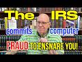 How The IRS Commits Computer Fraud To Ensnare You Into A Tax You Don't Owe!