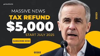 CRA Approves MASSIVE $5,000 TAX Refunds – Direct Deposit Starts JULY 2025 – Are You Eligible?