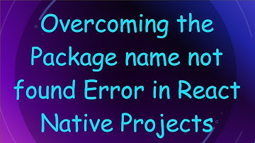 Overcoming the Package name not found Error in React Native Projects