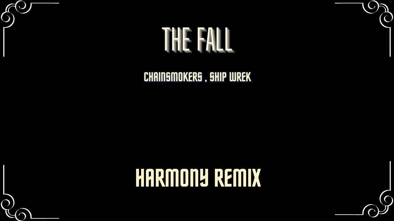 The Fall :- Chainsmokers, Ship Wrek  Remix