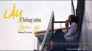 Video thumbnail of "Lấy chồng sớm làm gì / Cover Hương Tú"