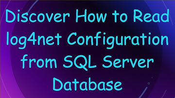 Discover How to Read log4net Configuration from SQL Server Database