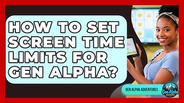 How To Set Screen Time Limits For Gen Alpha? - Gen Alpha Adventures