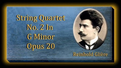 Glière  - String Quartet No. 2 In G Minor Opus 20