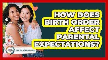 How Does Birth Order Affect Parental Expectations? - Sibling Harmony Hub