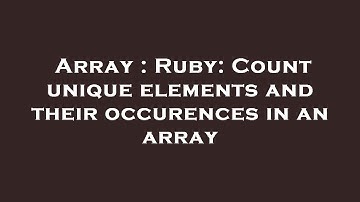 Array : Ruby: Count unique elements and their occurences in an array