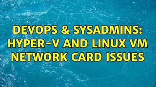 Famous DevOps & SysAdmins: Hyper-V and Linux VM Network Card Issues Net Worth