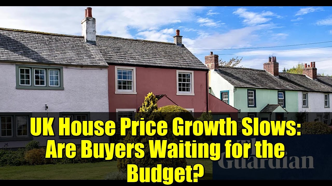 UK House Price Growth Slows: Are Buyers Waiting for the Budget? | Property Market Update