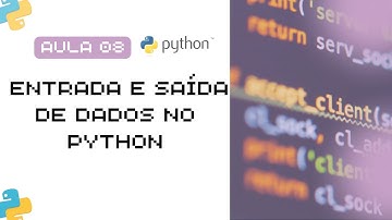 Aula 08 - Entrada e Saida de Dados em Python