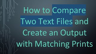 How to Compare Two Text Files and Create an Output with Matching Prints