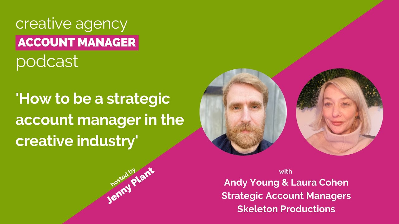 How to be a strategic account manager in the creative industry, with Andy Young & Laura Cohen