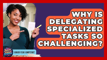 Why Is Delegating Specialized Tasks So Challenging? - Junior Year Jumpstart