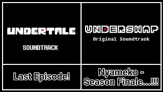 Last Episode! x Nyameko - Season Finale...!!! (Undertale x Underswap mashup)