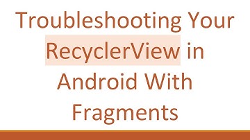 Troubleshooting Your RecyclerView in Android With Fragments