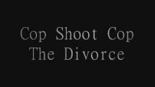 Video thumbnail of "Cop Shoot Cop - The Divorce"