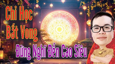 Chỉ Học Bắt Vong: Chưa Học Cơ Bản, Đừng Nghĩ Đến Cao Siêu!