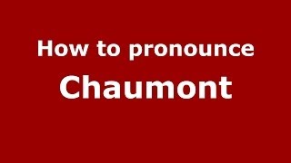 How to pronounce Chaumont (French/France) - PronounceNames.com