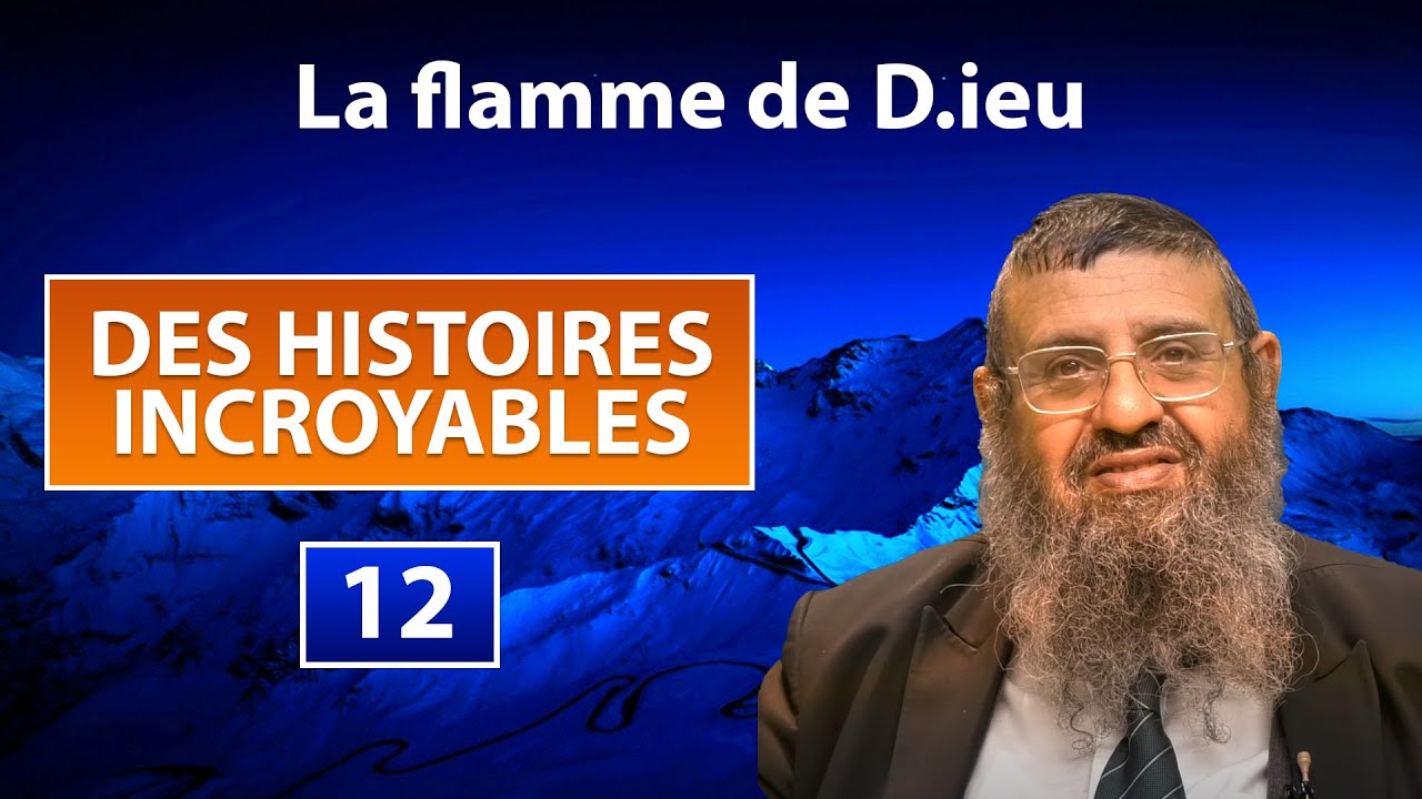 DES HISTOIRES INCROYABLES 12 - La flamme de D.ieu - Rav Itshak Attali