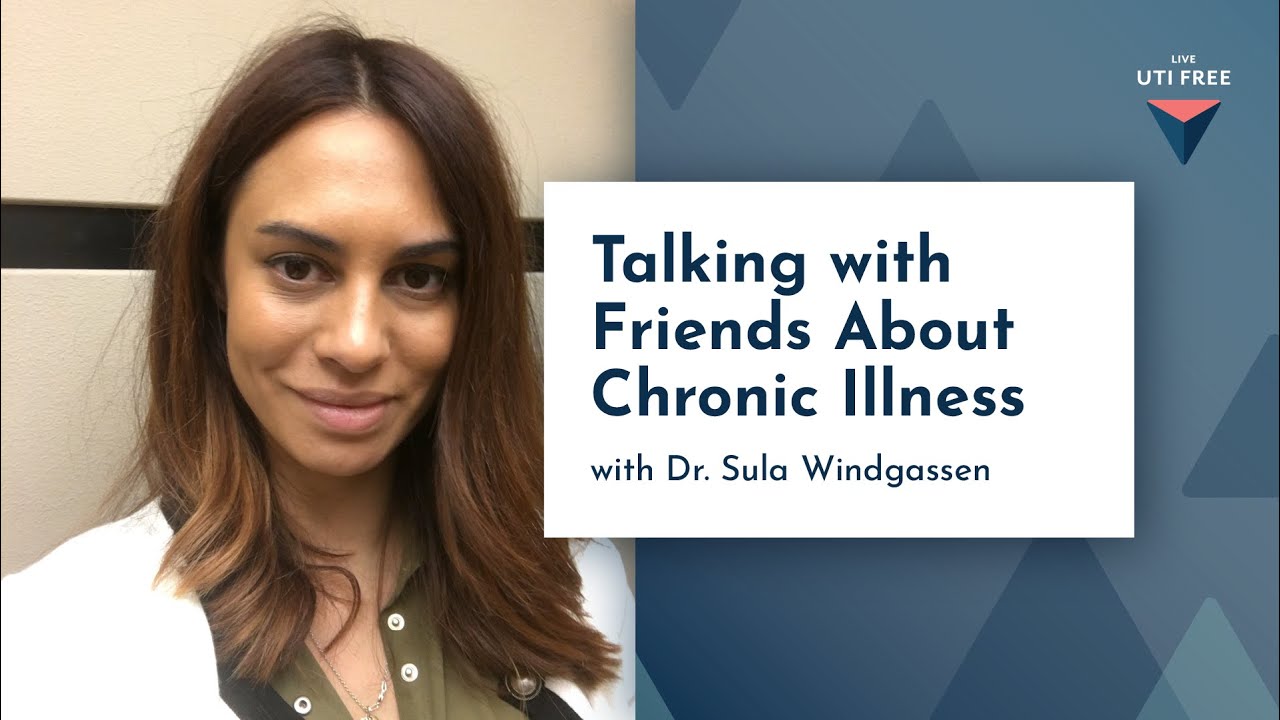 Talking with Friends About Chronic Illness: Recurrent UTI Support with Dr. Sula Windgassen, Part 4