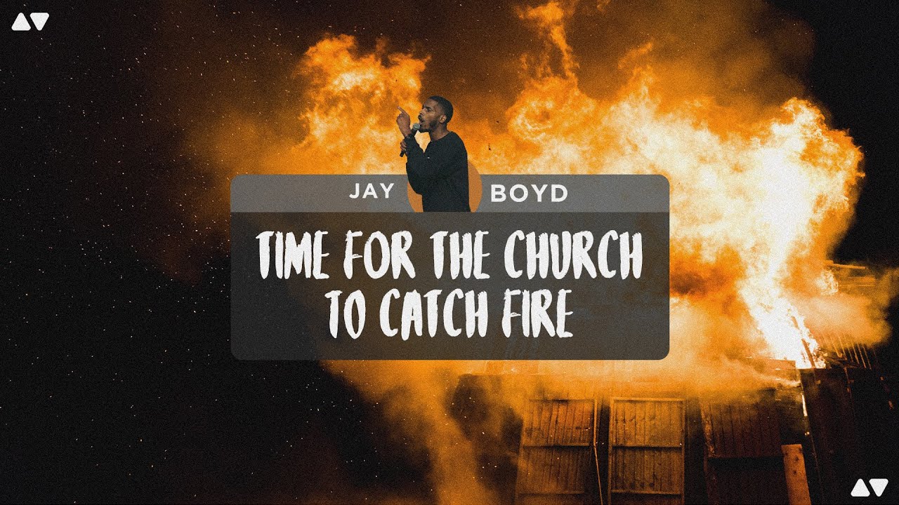 Time for the Church to Catch Fire | Jay Boyd