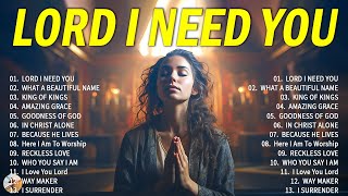LORD I NEED YOU // Hillsong Worship Christian Worship Songs 2024 🙏 Best Praise And Worship Lyrics