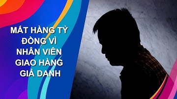 MẤT HÀNG TỶ ĐỒNG VÌ NHÂN VIÊN GIAO HÀNG GIẢ DANH