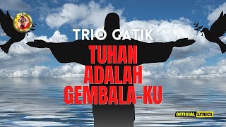 TUHAN ADALAH GEMBALAKU  ( MAZMUR 23 ) - TRIO GATIK - (  LYRICS )