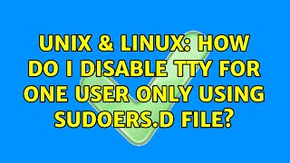 Unix & Linux: How do I disable tty for one user only using Sudoers.d file (2 Solutions!!)